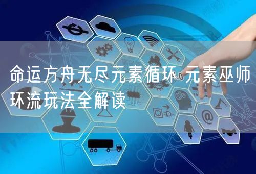 命运方舟无尽元素循环 元素巫师环流玩法全解读