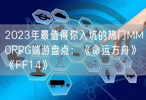 2023年最值得你入坑的热门MMORPG端游盘点：《命运方舟》《FF14》