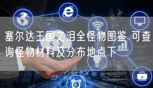 塞尔达王国之泪全怪物图鉴 可查询怪物材料及分布地点下