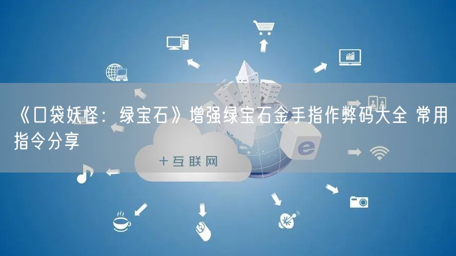 《口袋妖怪：绿宝石》增强绿宝石金手指作弊码大全 常用指令分享