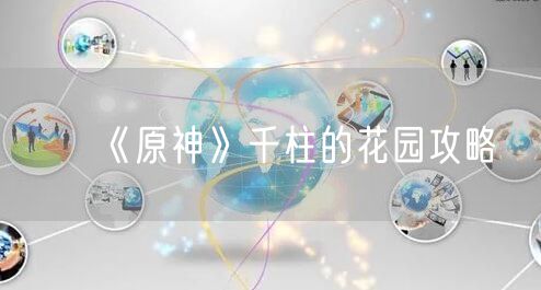 《原神》千柱的花园攻略