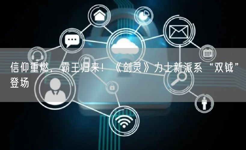 信仰重燃，霸王归来！《剑灵》力士新派系“双钺”登场