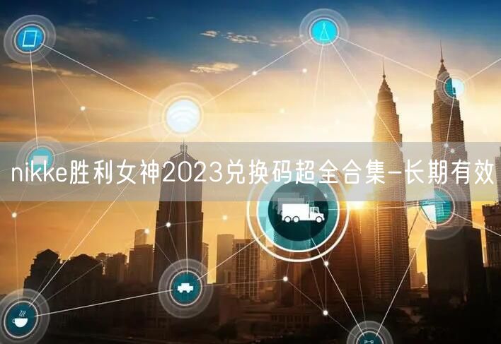 nikke胜利女神2023兑换码超全合集-长期有效