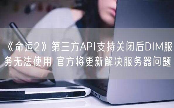 《命运2》第三方API支持关闭后DIM服务无法使用 官方将更新解决服务器问题