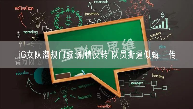 iG女队潜规门续:剧情反转 队员撕逼似甄嬛传