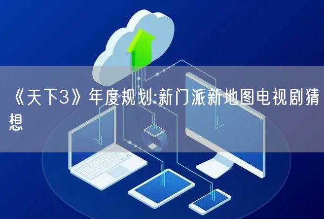 《天下3》年度规划:新门派新地图电视剧猜想