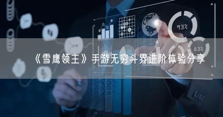 《雪鹰领主》手游无穷斗界进阶体验分享
