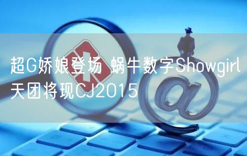 超G娇娘登场 蜗牛数字Showgirl天团将现CJ2015
