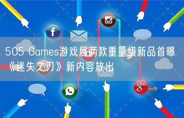 505 Games游戏展两款重量级新品首曝 《迷失之刃》新内容放出