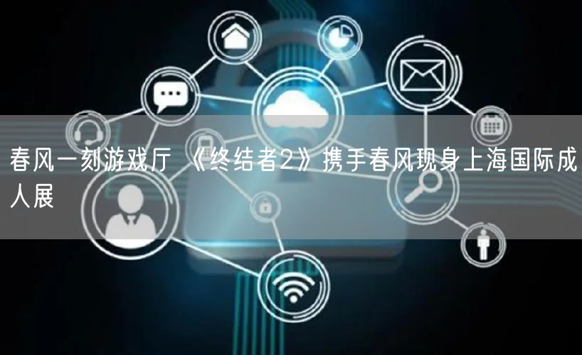 春风一刻游戏厅 《终结者2》携手春风现身上海国际成人展