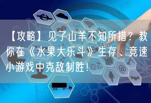 【攻略】见了山羊不知所措？教你在《水果大乐斗》生存、竞速小游戏中克敌制胜！