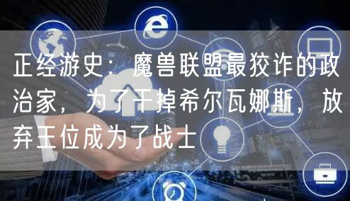 正经游史：魔兽联盟最狡诈的政治家，为了干掉希尔瓦娜斯，放弃王位成为了战士