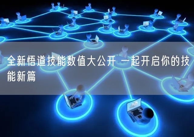 全新悟道技能数值大公开 一起开启你的技能新篇