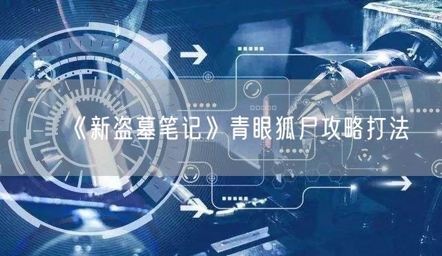 《新盗墓笔记》青眼狐尸攻略打法