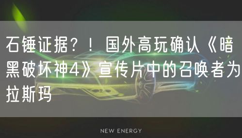 石锤证据？！国外高玩确认《暗黑破坏神4》宣传片中的召唤者为拉斯玛