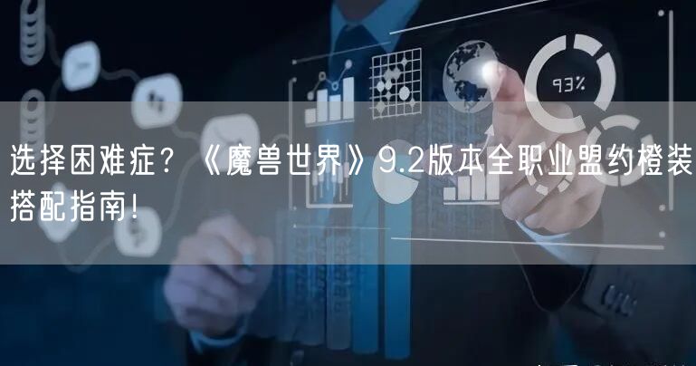 选择困难症？《魔兽世界》9.2版本全职业盟约橙装搭配指南！