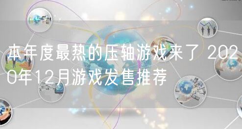 本年度最热的压轴游戏来了 2020年12月游戏发售推荐