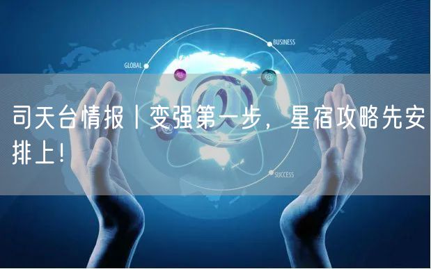 司天台情报丨变强第一步，星宿攻略先安排上！