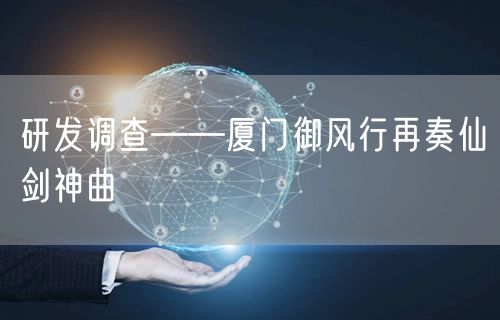 研发调查——厦门御风行再奏仙剑神曲