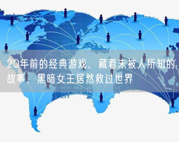 20年前的经典游戏，藏着未被人所知的故事，黑暗女王居然救过世界