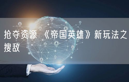抢夺资源 《帝国英雄》新玩法之搜敌
