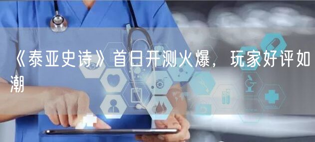 《泰亚史诗》首日开测火爆，玩家好评如潮