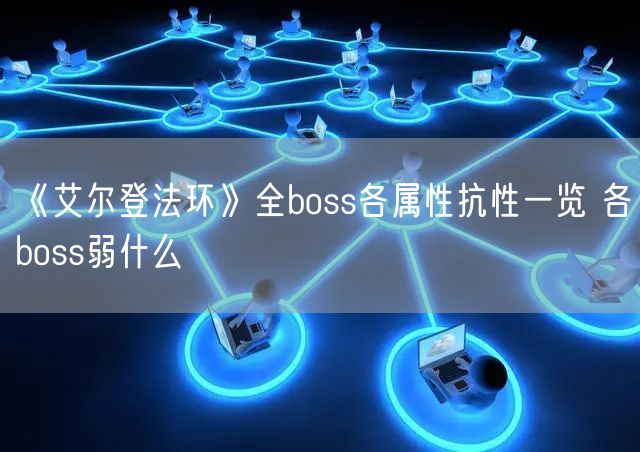 《艾尔登法环》全boss各属性抗性一览 各boss弱什么