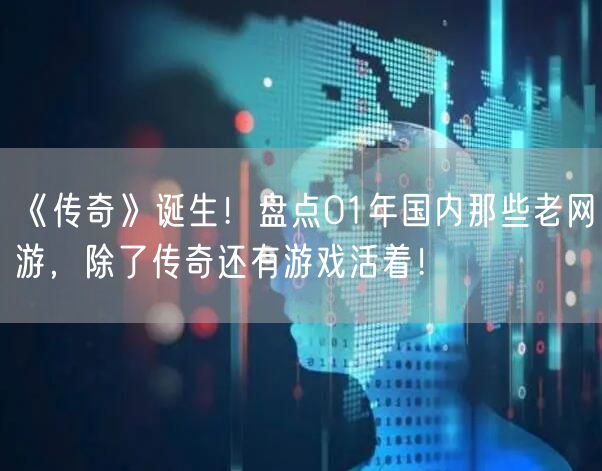 《传奇》诞生！盘点01年国内那些老网游，除了传奇还有游戏活着！