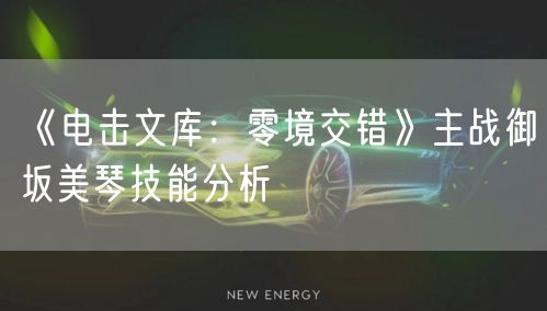 《电击文库：零境交错》主战御坂美琴技能分析