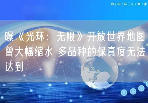 曝《光环：无限》开放世界地图曾大幅缩水 多品种的保真度无法达到