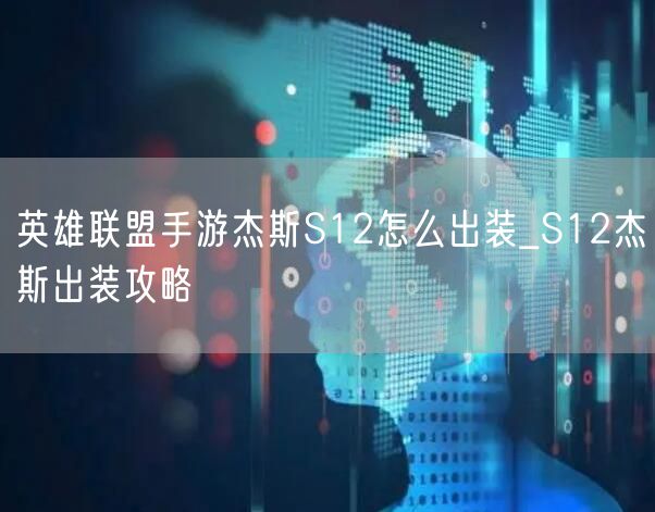英雄联盟手游杰斯S12怎么出装_S12杰斯出装攻略