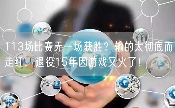 113场比赛无一场获胜？输的太彻底而走红，退役15年因游戏又火了！