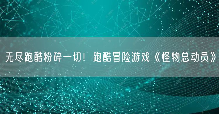 无尽跑酷粉碎一切！跑酷冒险游戏《怪物总动员》