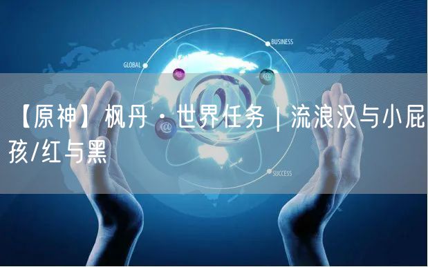 【原神】枫丹·世界任务 | 流浪汉与小屁孩/红与黑