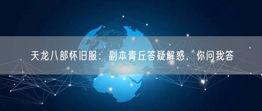 天龙八部怀旧服：副本青丘答疑解惑，你问我答