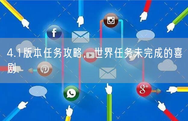 4.1版本任务攻略，世界任务未完成的喜剧