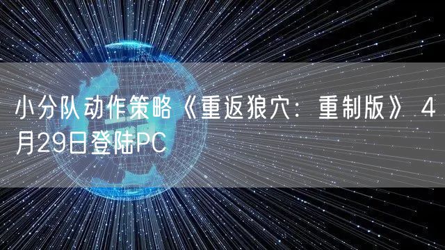 小分队动作策略《重返狼穴：重制版》 4月29日登陆PC