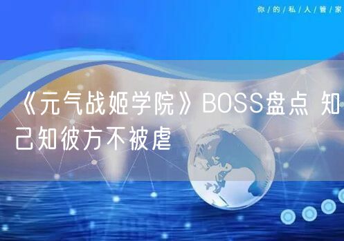 《元气战姬学院》BOSS盘点 知己知彼方不被虐
