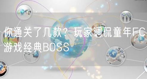 你通关了几款？玩家调侃童年FC游戏经典BOSS