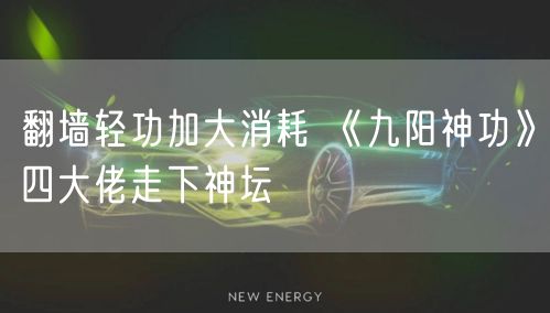 翻墙轻功加大消耗 《九阳神功》四大佬走下神坛