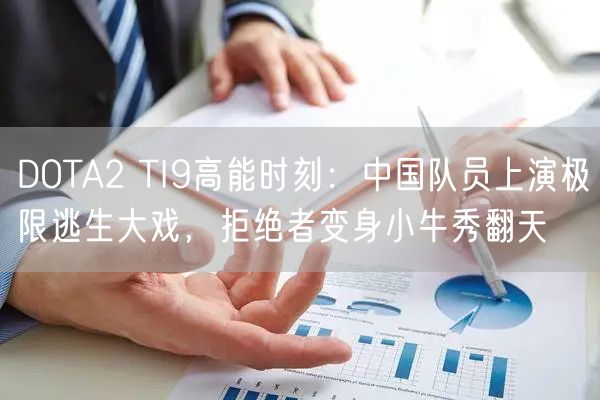 DOTA2 TI9高能时刻：中国队员上演极限逃生大戏，拒绝者变身小牛秀翻天