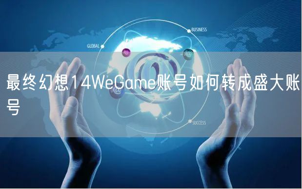 最终幻想14WeGame账号如何转成盛大账号