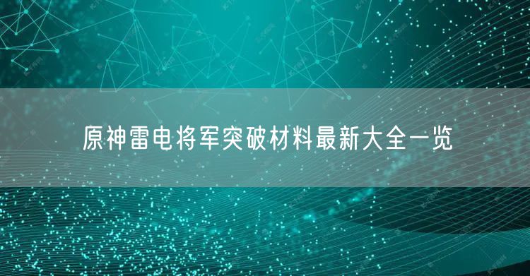 原神雷电将军突破材料最新大全一览