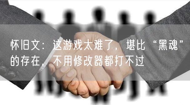 怀旧文：这游戏太难了，堪比“黑魂”的存在，不用修改器都打不过