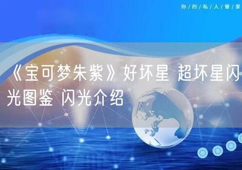 《宝可梦朱紫》好坏星 超坏星闪光图鉴 闪光介绍