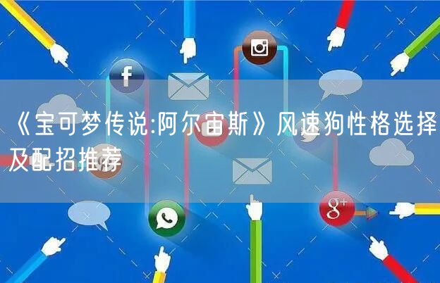 《宝可梦传说:阿尔宙斯》风速狗性格选择及配招推荐