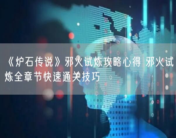 《炉石传说》邪火试炼攻略心得 邪火试炼全章节快速通关技巧
