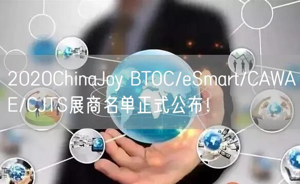 2020ChinaJoy BTOC/eSmart/CAWAE/CJTS展商名单正式公布！