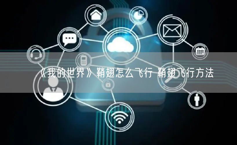 《我的世界》鞘翅怎么飞行 鞘翅飞行方法