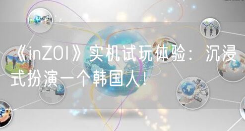 《inZOI》实机试玩体验：沉浸式扮演一个韩国人！